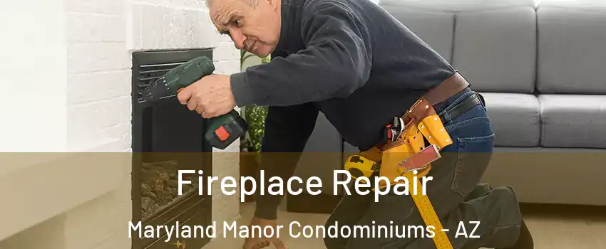 Fireplace Repair Maryland Manor Condominiums - AZ