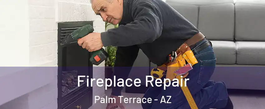 Fireplace Repair Palm Terrace - AZ