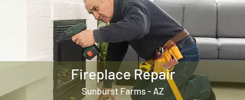Fireplace Repair Sunburst Farms - AZ
