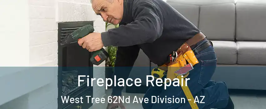 Fireplace Repair West Tree 62Nd Ave Division - AZ