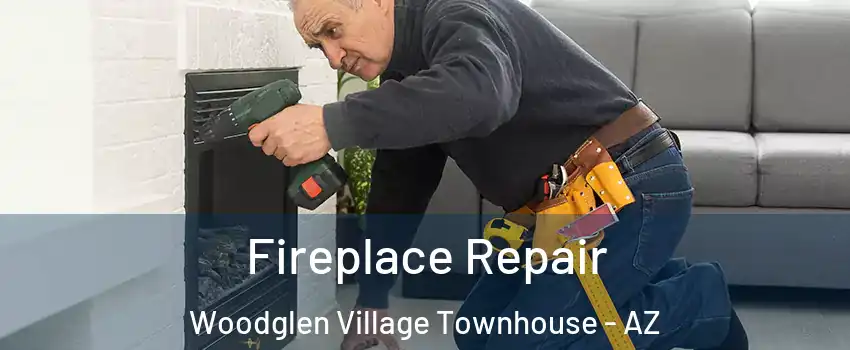 Fireplace Repair Woodglen Village Townhouse - AZ