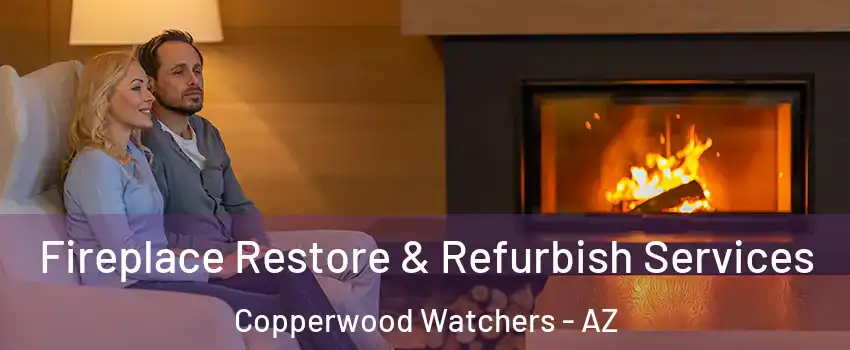 Fireplace Restore & Refurbish Services Copperwood Watchers - AZ