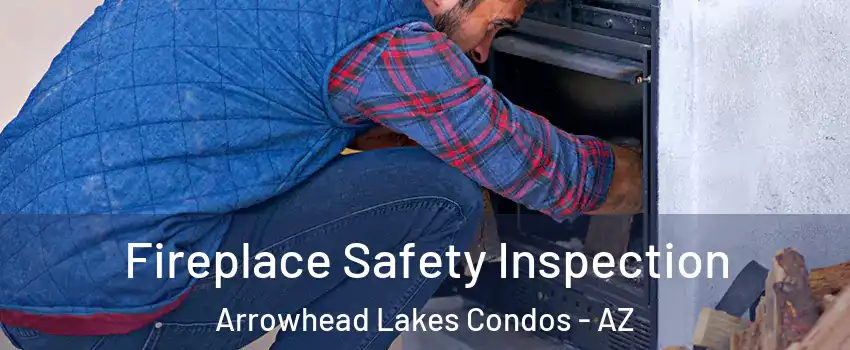 Fireplace Safety Inspection Arrowhead Lakes Condos - AZ