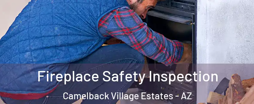 Fireplace Safety Inspection Camelback Village Estates - AZ