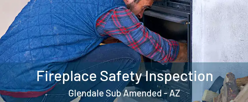 Fireplace Safety Inspection Glendale Sub Amended - AZ