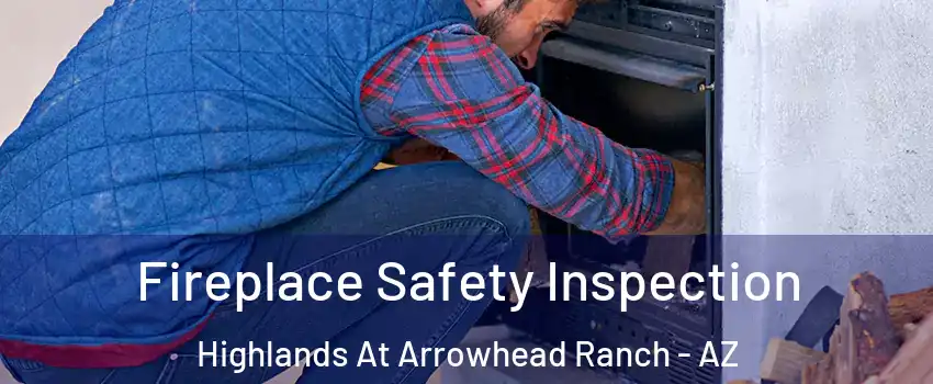Fireplace Safety Inspection Highlands At Arrowhead Ranch - AZ