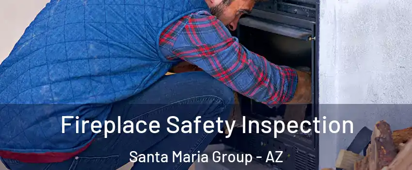 Fireplace Safety Inspection Santa Maria Group - AZ