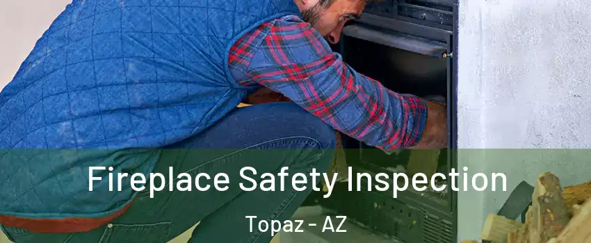 Fireplace Safety Inspection Topaz - AZ