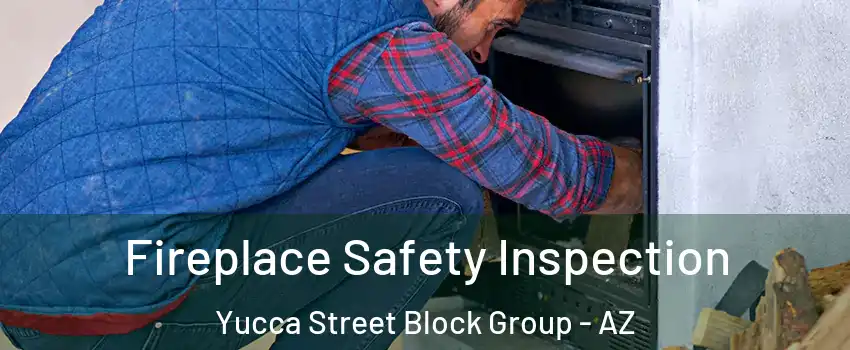Fireplace Safety Inspection Yucca Street Block Group - AZ