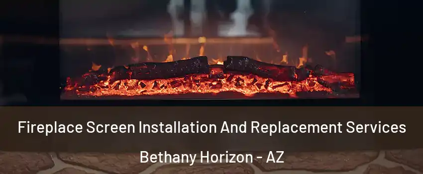 Fireplace Screen Installation And Replacement Services Bethany Horizon - AZ