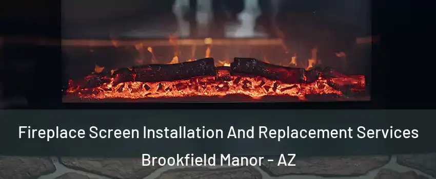 Fireplace Screen Installation And Replacement Services Brookfield Manor - AZ