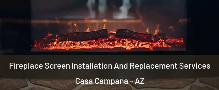 Fireplace Screen Installation And Replacement Services Casa Campana - AZ