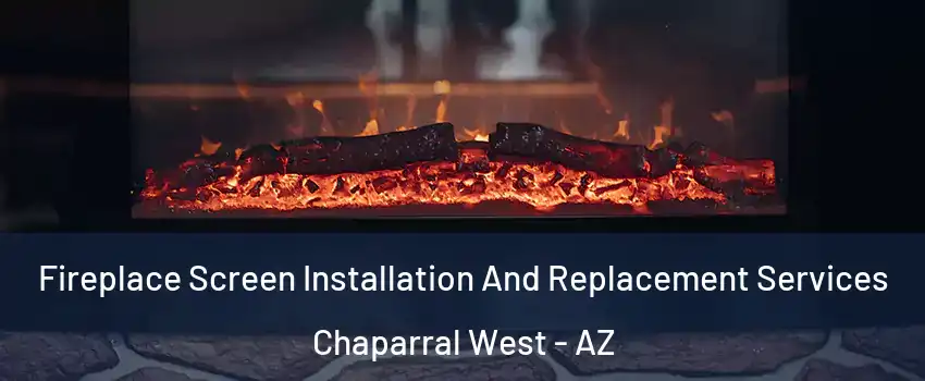 Fireplace Screen Installation And Replacement Services Chaparral West - AZ