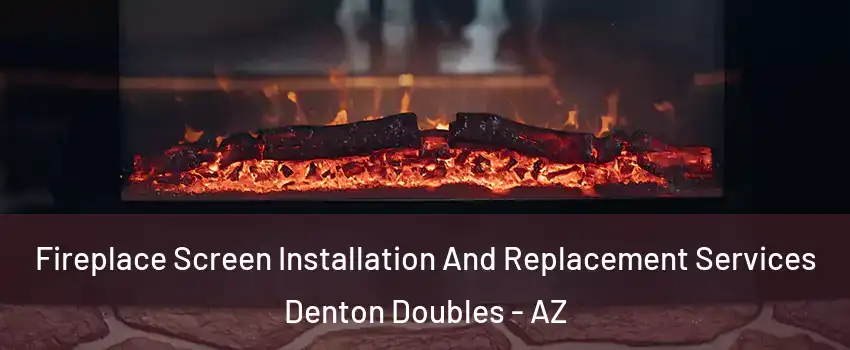 Fireplace Screen Installation And Replacement Services Denton Doubles - AZ