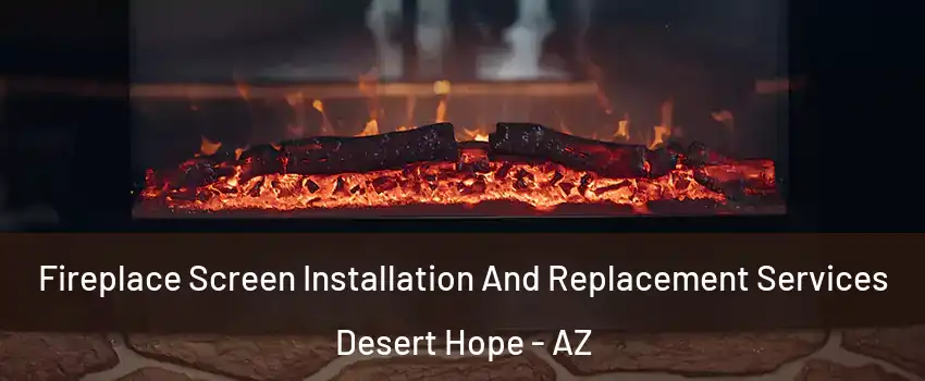 Fireplace Screen Installation And Replacement Services Desert Hope - AZ