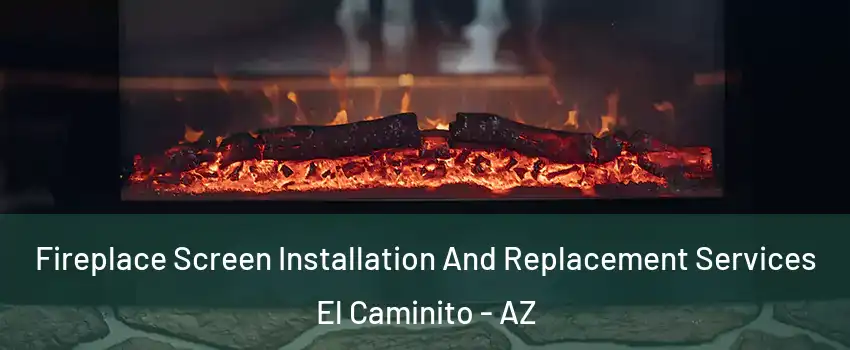 Fireplace Screen Installation And Replacement Services El Caminito - AZ