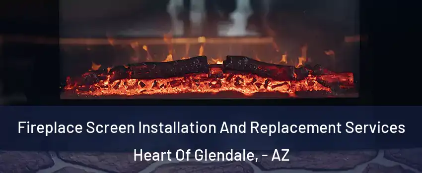 Fireplace Screen Installation And Replacement Services Heart Of Glendale, - AZ