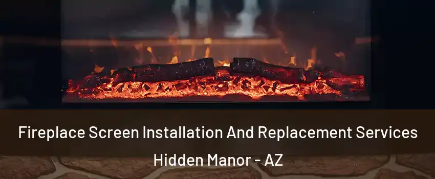 Fireplace Screen Installation And Replacement Services Hidden Manor - AZ