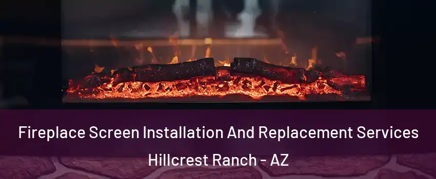 Fireplace Screen Installation And Replacement Services Hillcrest Ranch - AZ