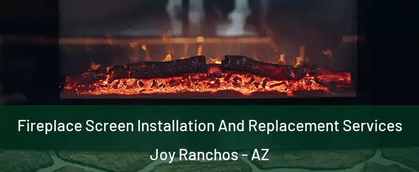 Fireplace Screen Installation And Replacement Services Joy Ranchos - AZ