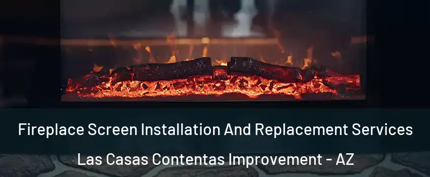 Fireplace Screen Installation And Replacement Services Las Casas Contentas Improvement - AZ
