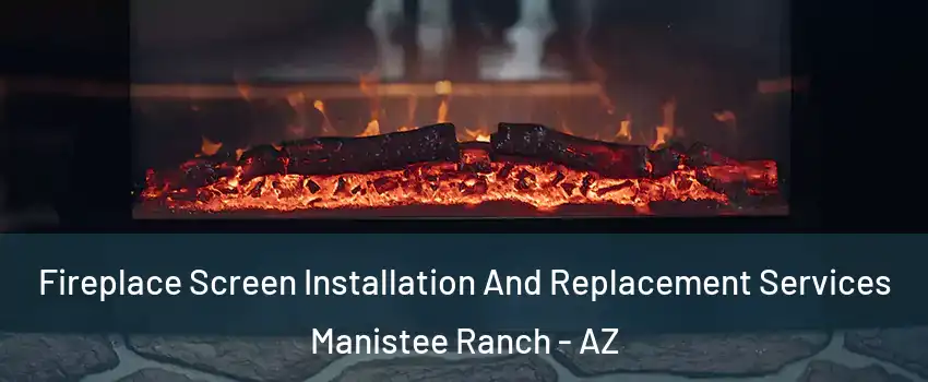 Fireplace Screen Installation And Replacement Services Manistee Ranch - AZ