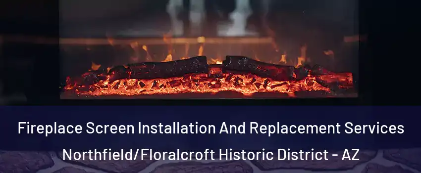 Fireplace Screen Installation And Replacement Services Northfield/Floralcroft Historic District - AZ