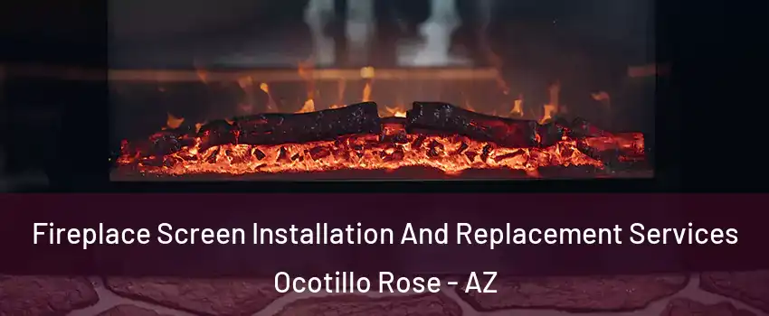 Fireplace Screen Installation And Replacement Services Ocotillo Rose - AZ