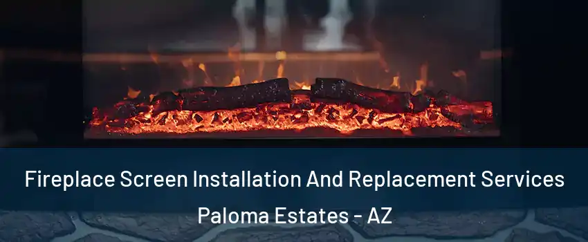 Fireplace Screen Installation And Replacement Services Paloma Estates - AZ
