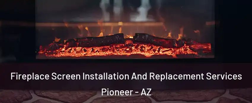 Fireplace Screen Installation And Replacement Services Pioneer - AZ