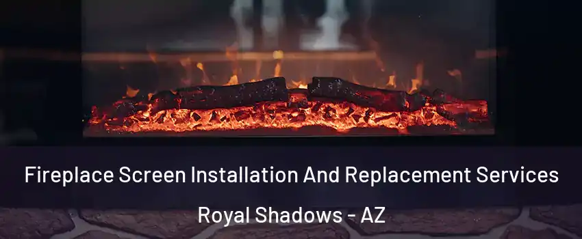 Fireplace Screen Installation And Replacement Services Royal Shadows - AZ