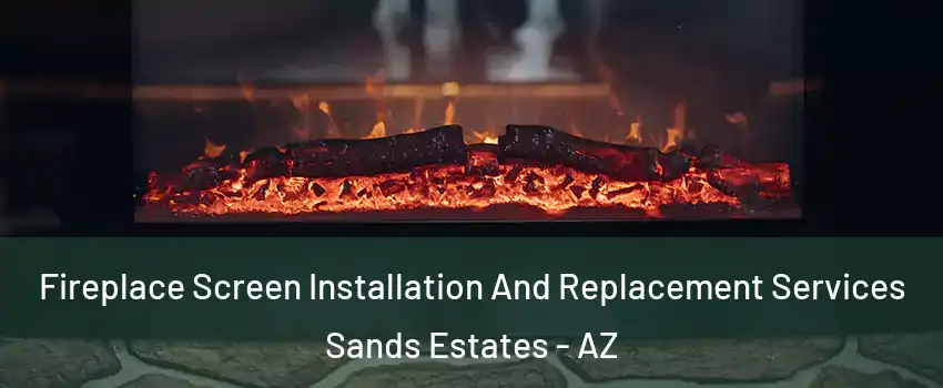 Fireplace Screen Installation And Replacement Services Sands Estates - AZ