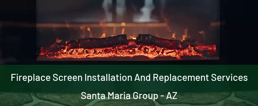 Fireplace Screen Installation And Replacement Services Santa Maria Group - AZ