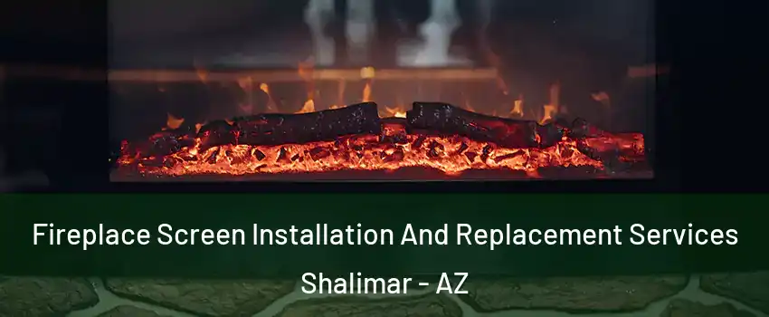 Fireplace Screen Installation And Replacement Services Shalimar - AZ