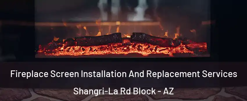 Fireplace Screen Installation And Replacement Services Shangri-La Rd Block - AZ