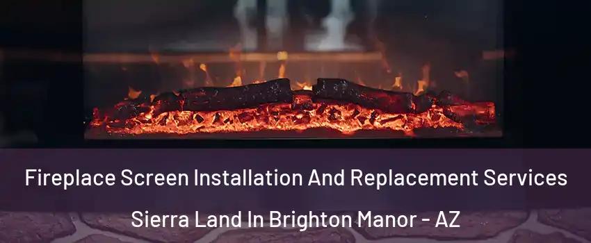 Fireplace Screen Installation And Replacement Services Sierra Land In Brighton Manor - AZ