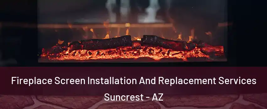 Fireplace Screen Installation And Replacement Services Suncrest - AZ