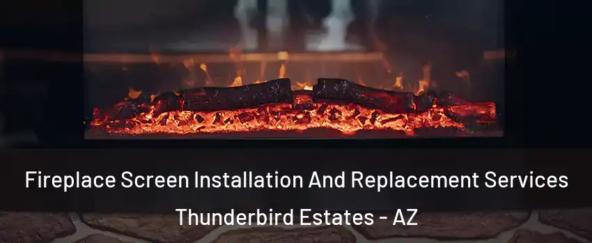 Fireplace Screen Installation And Replacement Services Thunderbird Estates - AZ