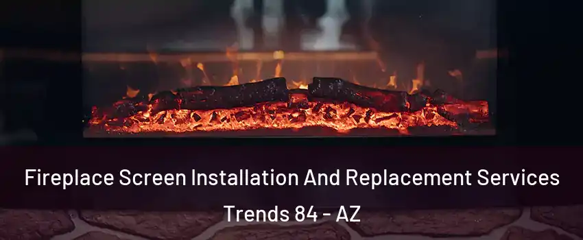 Fireplace Screen Installation And Replacement Services Trends 84 - AZ