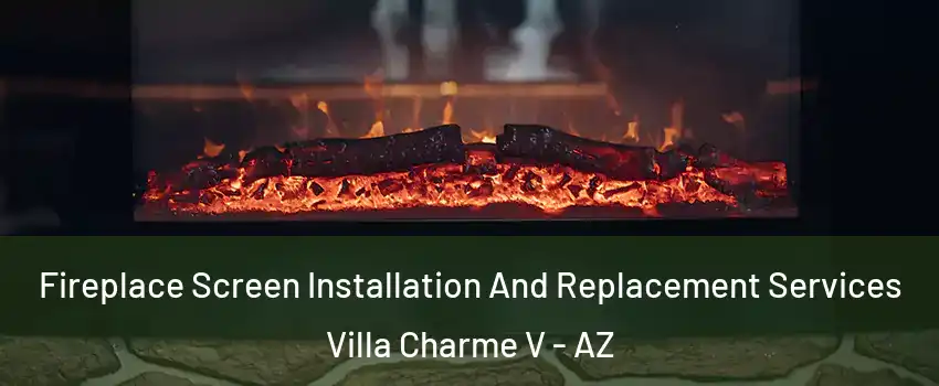 Fireplace Screen Installation And Replacement Services Villa Charme V - AZ