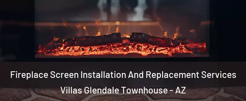 Fireplace Screen Installation And Replacement Services Villas Glendale Townhouse - AZ
