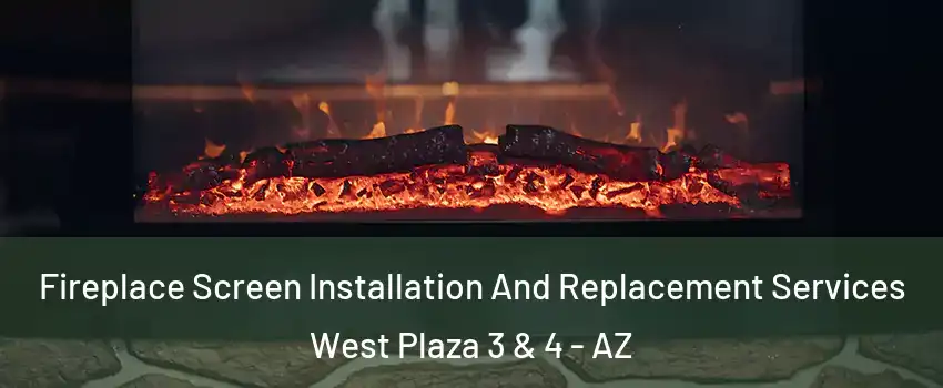 Fireplace Screen Installation And Replacement Services West Plaza 3 & 4 - AZ