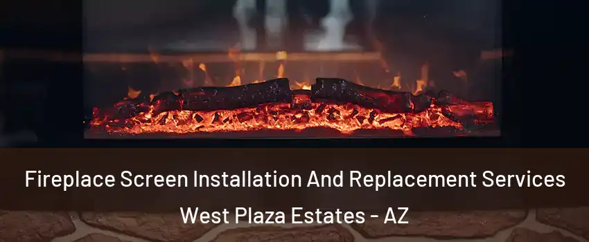 Fireplace Screen Installation And Replacement Services West Plaza Estates - AZ