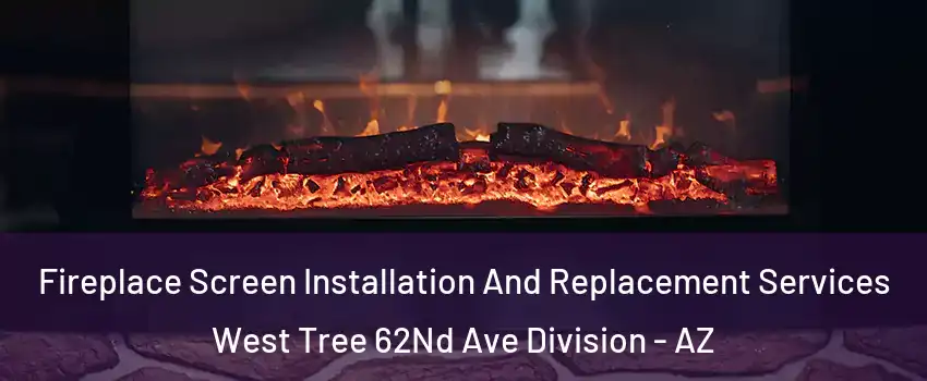 Fireplace Screen Installation And Replacement Services West Tree 62Nd Ave Division - AZ