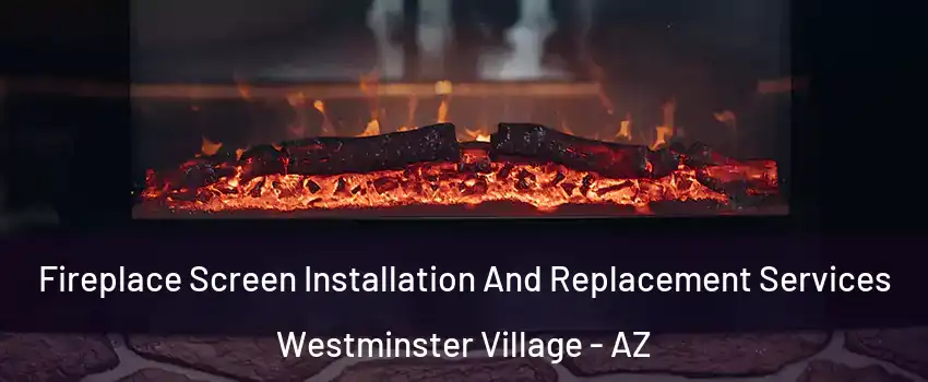 Fireplace Screen Installation And Replacement Services Westminster Village - AZ