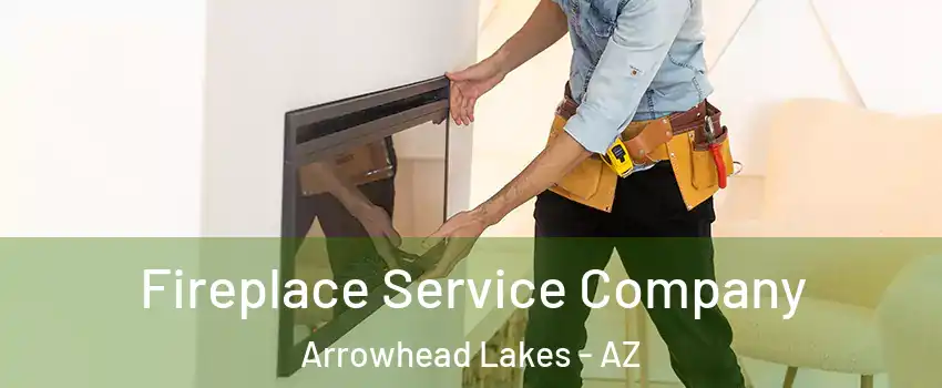 Fireplace Service Company Arrowhead Lakes - AZ