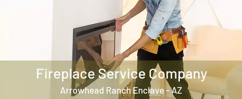 Fireplace Service Company Arrowhead Ranch Enclave - AZ