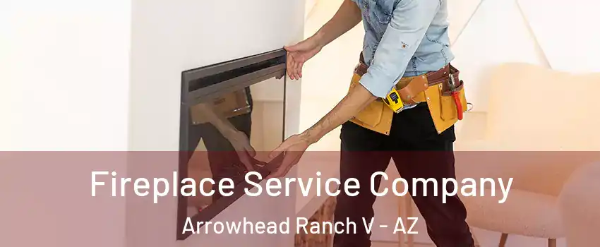 Fireplace Service Company Arrowhead Ranch V - AZ