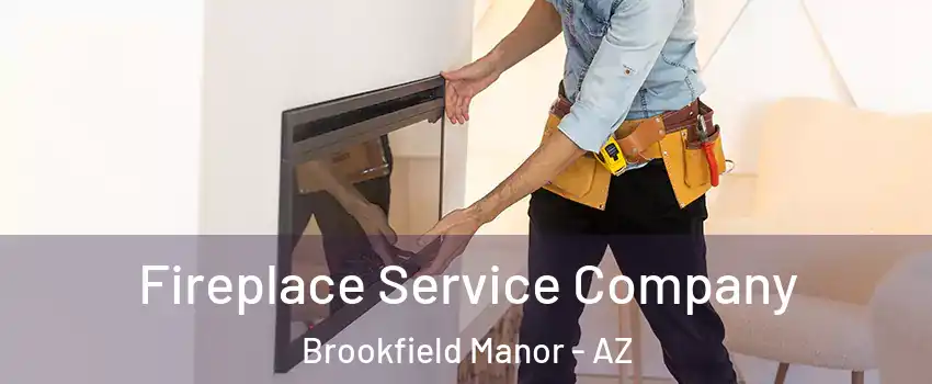 Fireplace Service Company Brookfield Manor - AZ