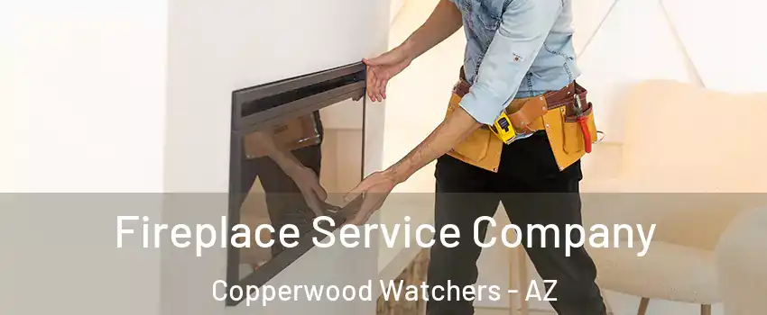 Fireplace Service Company Copperwood Watchers - AZ